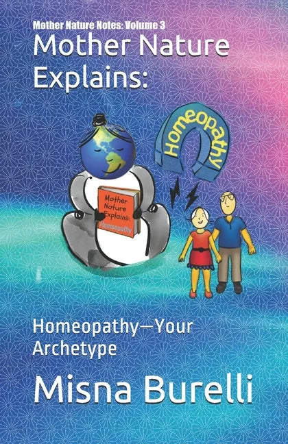 Mother Nature Explains: Homeopathy-Your Archetype - Paperback