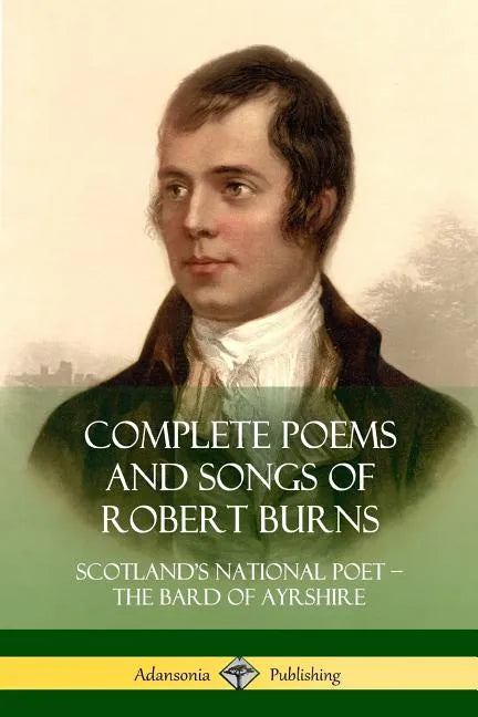 Complete Poems and Songs of Robert Burns: Scotland's National Poet - the Bard of Ayrshire - Paperback