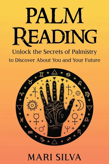Palm Reading: Unlock the Secrets of Palmistry to Discover About You and Your Future - Paperback