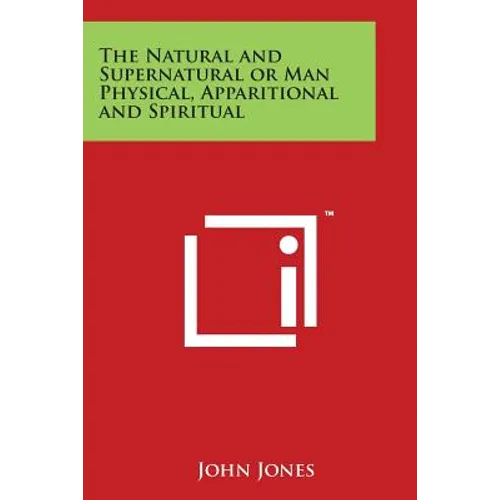 The Natural and Supernatural or Man Physical, Apparitional and Spiritual - Paperback