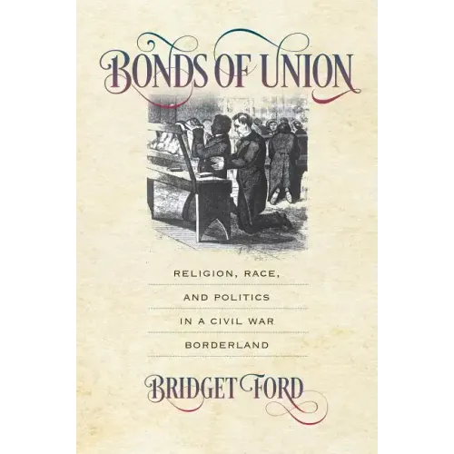 Bonds of Union: Religion, Race, and Politics in a Civil War Borderland - Paperback