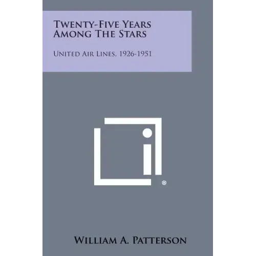 Twenty-Five Years Among the Stars: United Air Lines, 1926-1951 - Paperback