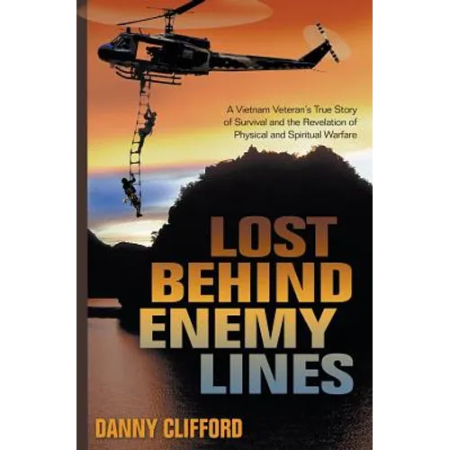 Lost Behind Enemy Lines: A Vietnam Veteran's True Story of Survival and the Revelation of Physical and Spiritual Warfare - Paperback