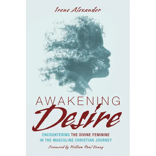 Awakening Desire: Encountering the Divine Feminine in the Masculine Christian Journey - Paperback