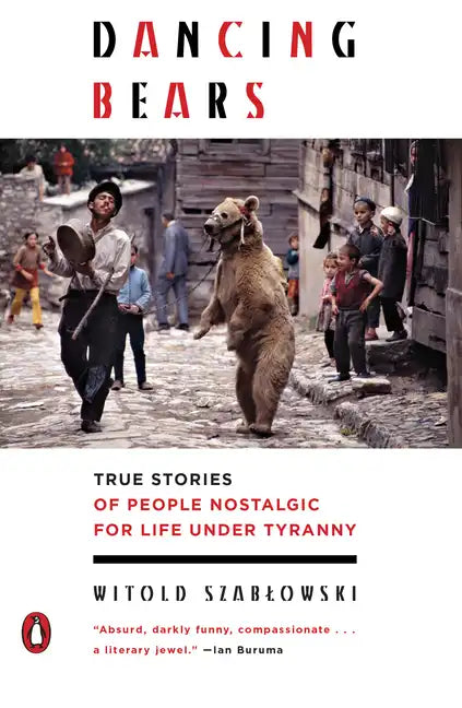Dancing Bears: True Stories of People Nostalgic for Life Under Tyranny - Paperback