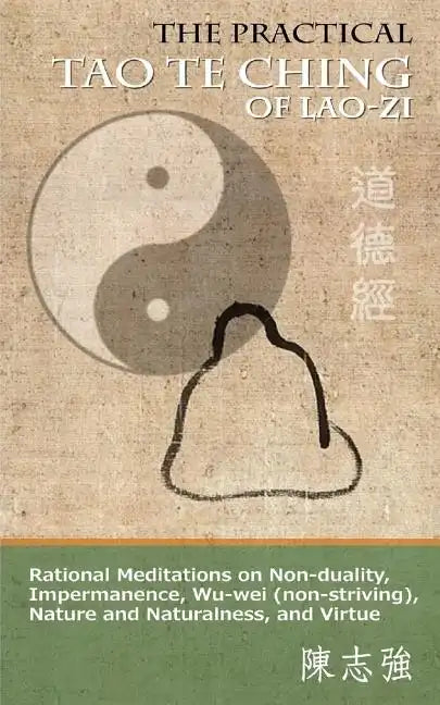 The Practical Tao Te Ching of Lao-zi: Rational Meditations on Non-duality, Impermanence, Wu-wei (non-striving), Nature and Naturalness, and Virtue - Paperback