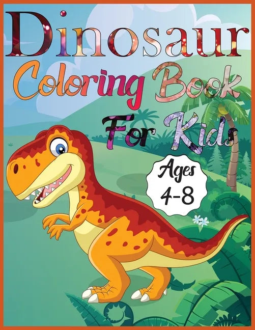 Dinosaur coloring book for kids ages 4-8: Amazing Dino Coloring Book For Children Color & Create Dinosaur Activity Book For Boys, Girls & teen - Paperback
