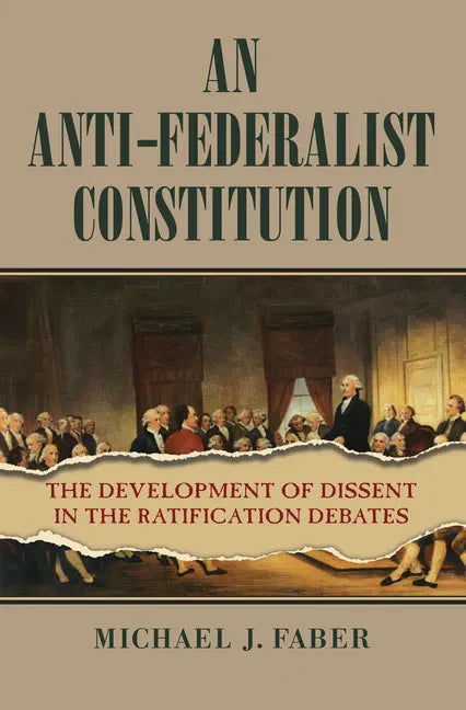 An Anti-Federalist Constitution: The Development of Dissent in the Ratification Debates - Paperback