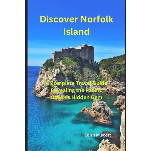 Discover Norfolk Island: "A Complete Travel Guide Revealing the Pacific Ocean's Hidden Gem" - Paperback