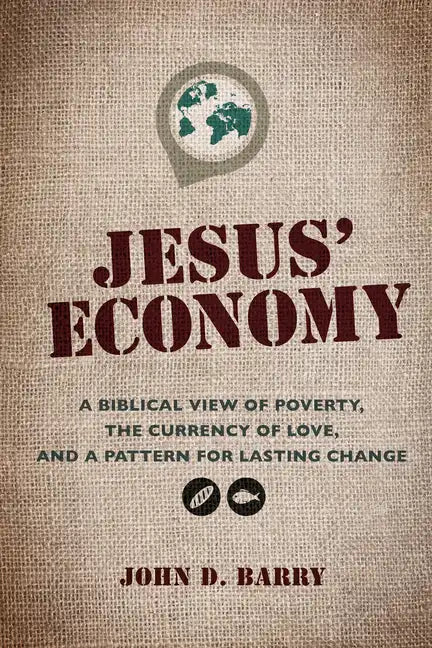 Jesus' Economy: A Biblical View of Poverty, the Currency of Love, and a Pattern for Lasting Change - Paperback