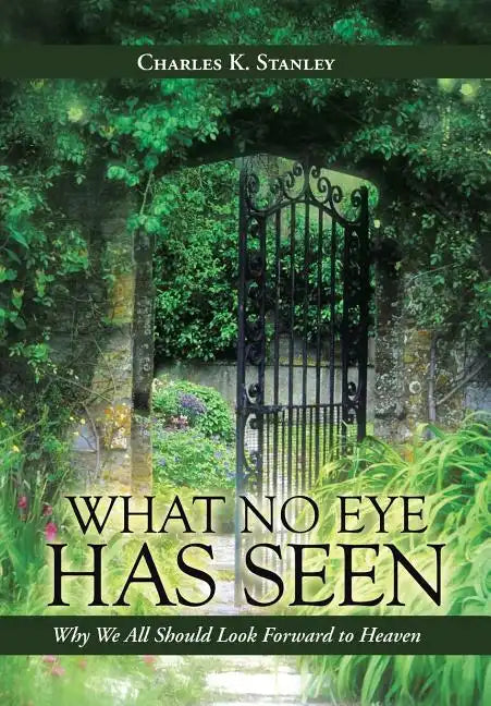 What No Eye Has Seen: Why We All Should Look Forward to Heaven - Hardcover