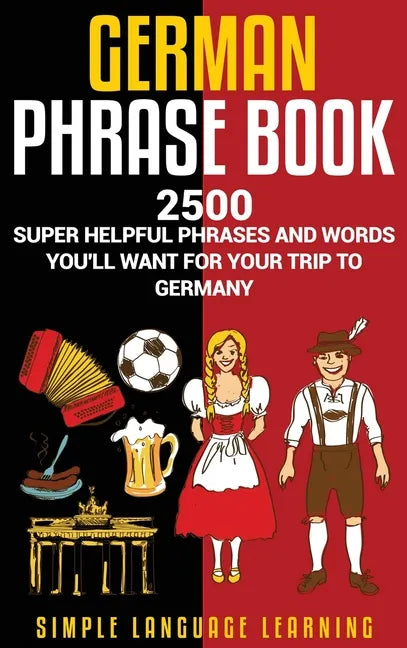 German Phrasebook: 2500 Super Helpful Phrases and Words You'll Want for Your Trip to Germany - Hardcover