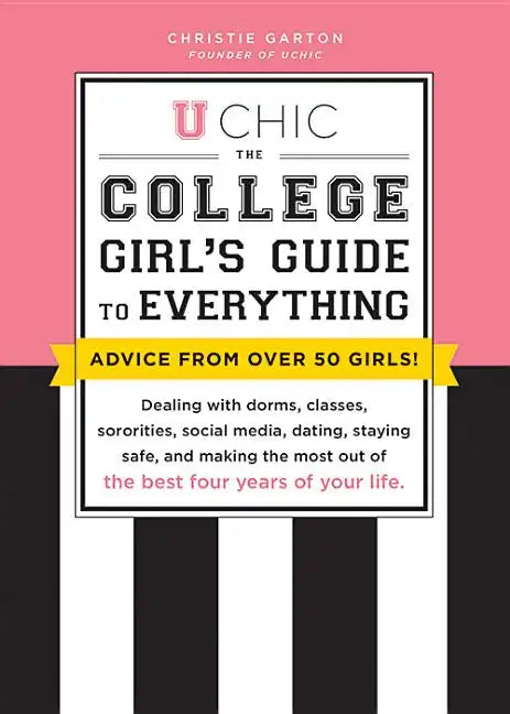 U Chic: The College Girl's Guide to Everything: Dealing with Dorms, Classes, Sororities, Social Media, Dating, Staying Safe, and Making the Most Out o - Paperback