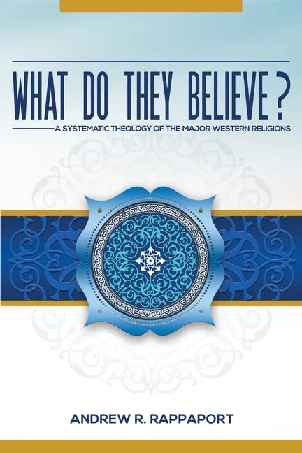 What Do They Believe?: A Systematic Theology of the Major Western Religions - Paperback