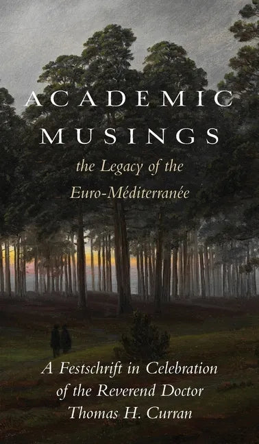 Academic Musings: The Legacy of the Euro-Méditerranée: A Festschrift in Honour of the Rev. Dr. Thomas Curran - Hardcover