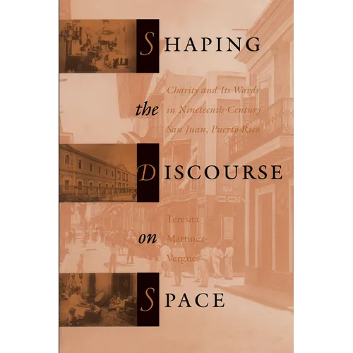 Shaping the Discourse on Space: Charity and Its Wards in 19th-Century San Juan, Puerto Rico - Paperback