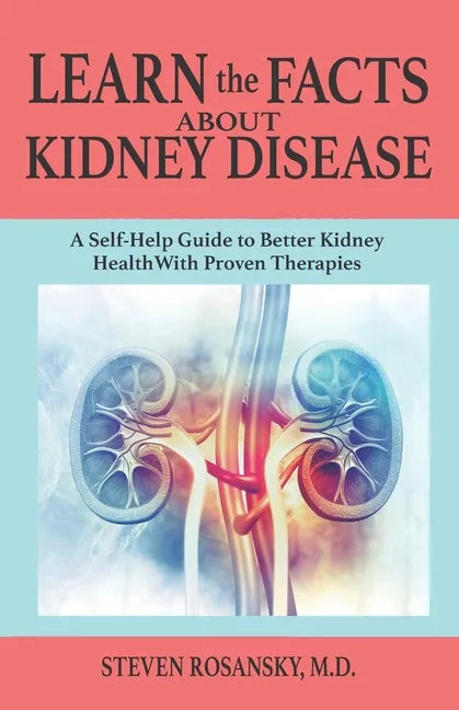 LEARN the FACTS ABOUT KIDNEY DISEASE: A Self-Help Guide to Better Kidney Health With Proven Therapies - Paperback