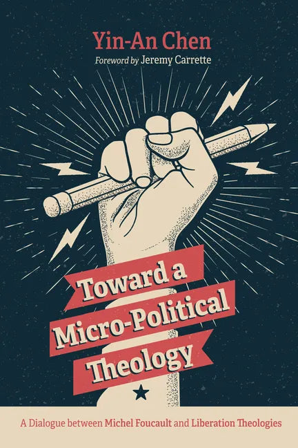 Toward a Micro-Political Theology: A Dialogue Between Michel Foucault and Liberation Theologies - Hardcover
