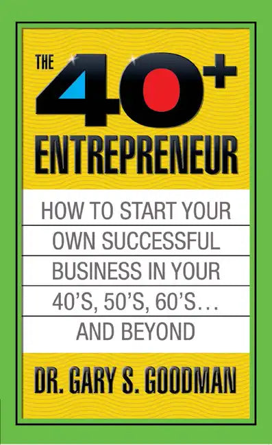 The Forty Plus Entrepreneur: How to Start a Successful Business in Your 40's, 50's and Beyond: How to Start a Successful Business in Your 40's, 50's a - Paperback