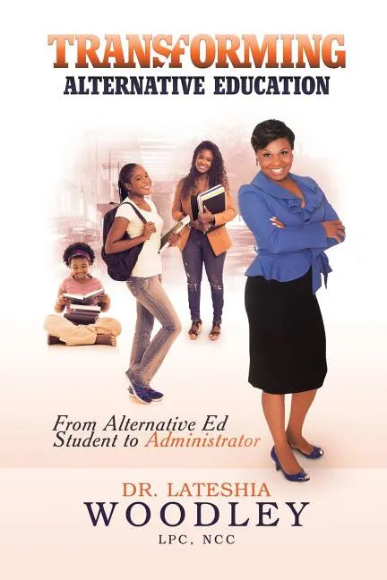 Transforming Alternative Education: "From Alternative Education Student to Administrator" - Paperback