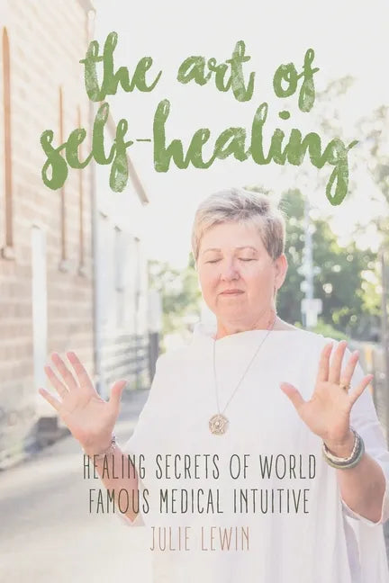 The Art of Self-Healing: Healing Secrets of World Famous Medical Intuitive Julie Lewin - Paperback