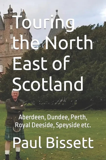 Touring the North East of Scotland: Aberdeen, Dundee, Perth, Royal Deeside, Speyside etc. - Paperback