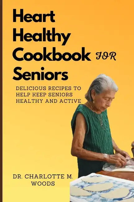 Heart Healthy Cookbook for Seniors: Delicious Recipes to Help Keep Seniors Healthy and Active - Paperback