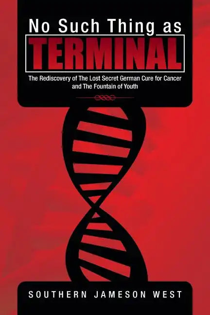 No Such Thing as Terminal: The Rediscovery of the Lost Secret German Cure for Cancer and the Fountain of Youth - Paperback