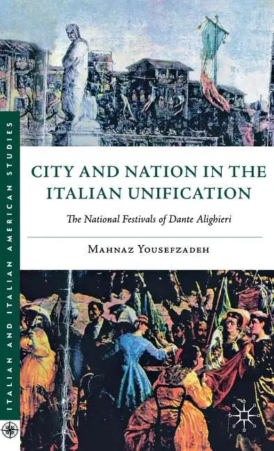 City and Nation in the Italian Unification: The National Festivals of Dante Alighieri - Hardcover