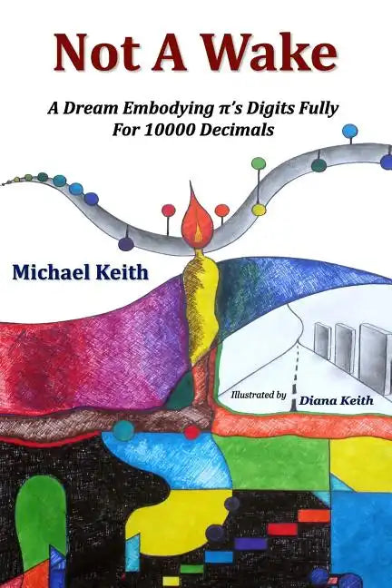 Not A Wake: A dream embodying (pi)'s digits fully for 10000 decimals - Paperback