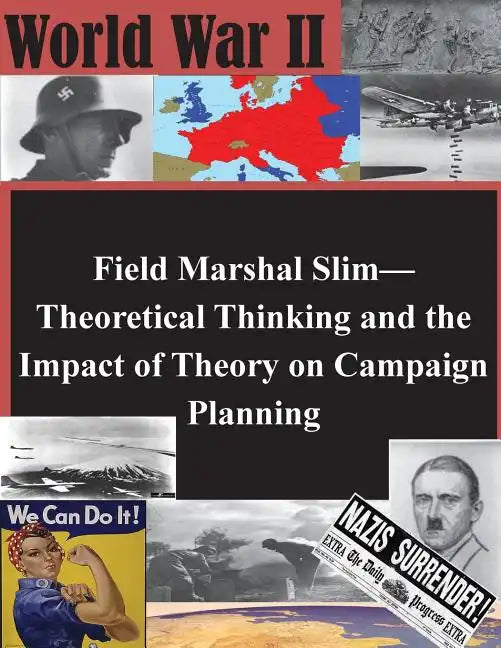 Field Marshal Slim-Theoretical Thinking and the Impact of Theory on Campaign Planning - Paperback