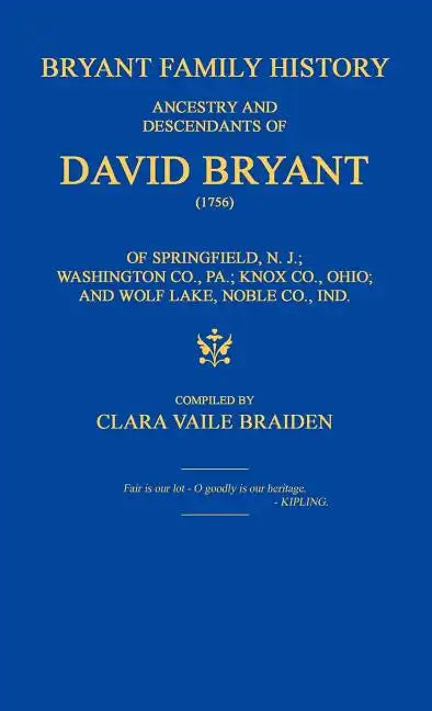 Bryant Family History; Ancestry and Descendants of David Bryant (1756) of Springfield, N.J.; Washington Co., Pa.; Knox Co., Ohio; And Wolf Lake, Noble - Hardcover