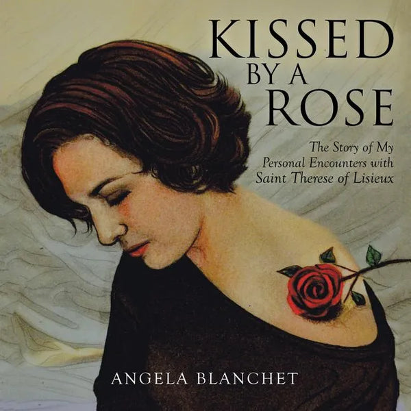 Kissed by a Rose: The Story of My Personal Encounters with Saint Therese of Lisieux - Paperback