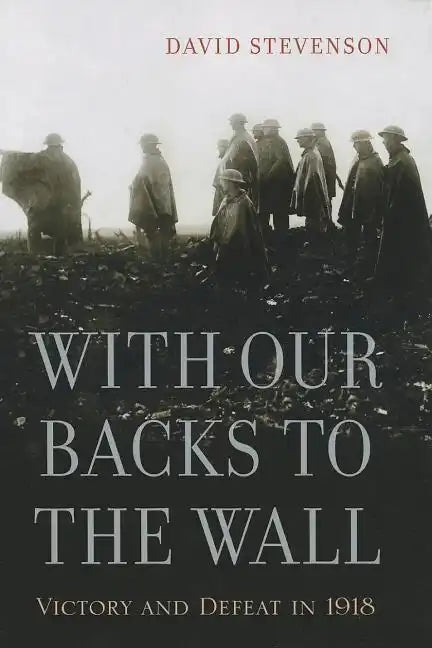 With Our Backs to the Wall: Victory and Defeat in 1918 - Paperback