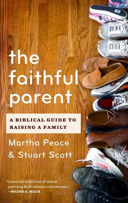 The Faithful Parent: A Biblical Guide to Raising a Family - Paperback
