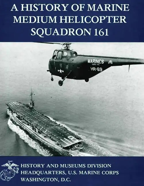 A History of Marine Medium Helicopter Squadron 161 - Paperback