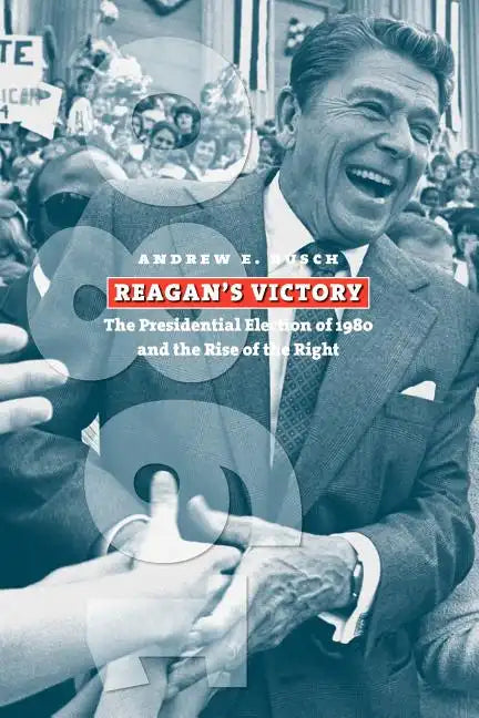 Reagan's Victory: The Presidential Election of 1980 and the Rise of the Right - Paperback