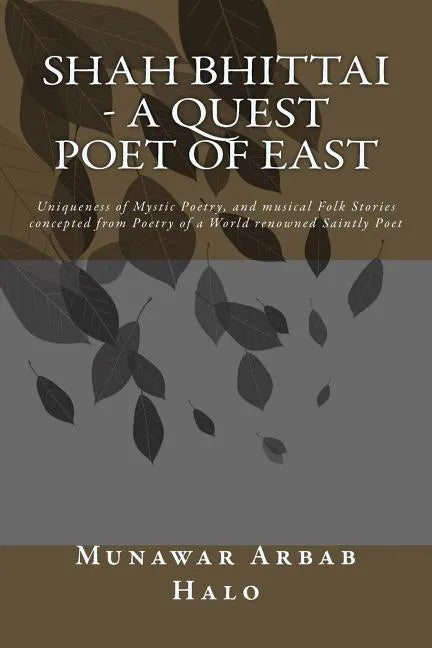 Shah Bhittai - A Quest Poet Of East: Uniqueness of Mystic Poetry, and musical Folk Stories concepted from Poetry of a World renowned Saintly Poet - Paperback