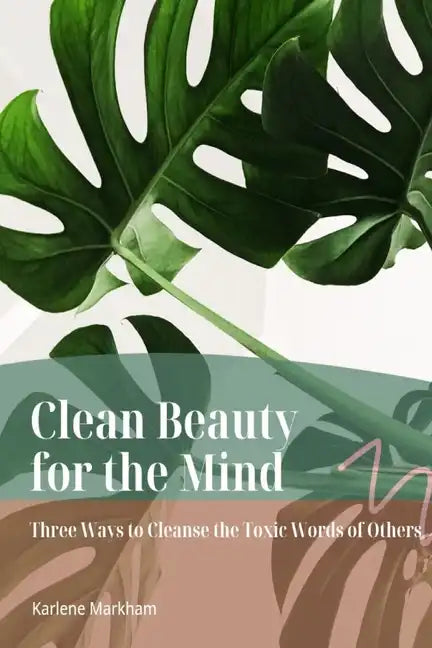 Clean Beauty for the Mind: 'Three Ways to Cleanse Toxic Words of Others' - Paperback