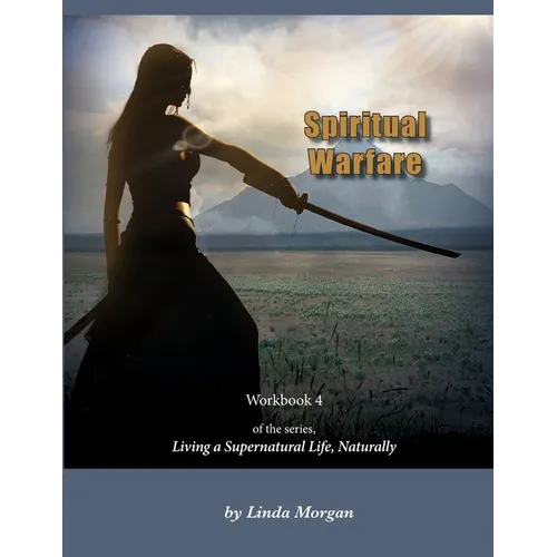 Spiritual Warfare, Living a Supernatural Life Naturally, Workbook 4 - Paperback