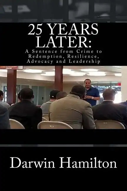 25 Years Later: A Sentence from Crime to Redemption, Resilience, Advocacy and Leadership - Paperback