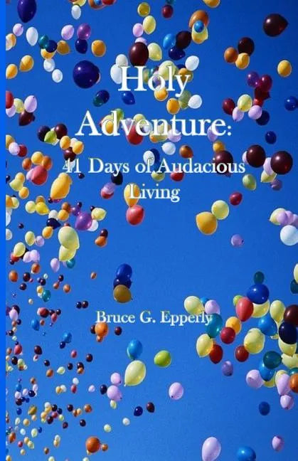 Holy Adventure: 41 Days of Audacious Living - Paperback