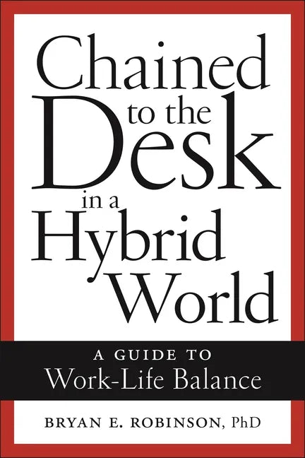 Chained to the Desk in a Hybrid World: A Guide to Work-Life Balance - Paperback