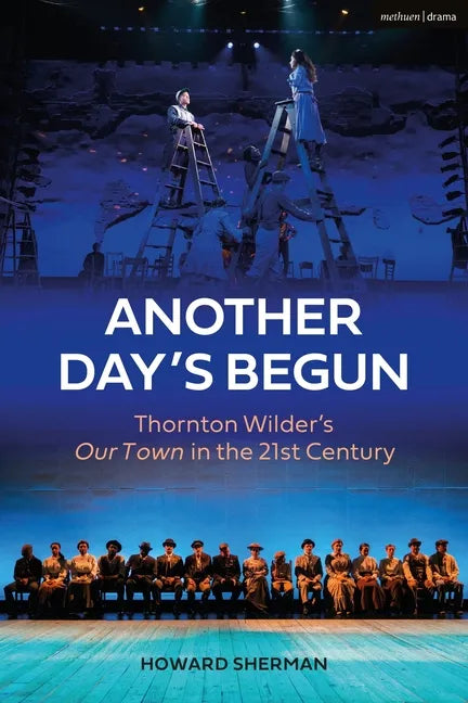 Another Day's Begun: Thornton Wilder's Our Town in the 21st Century - Hardcover