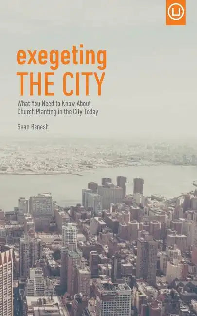 Exegeting the City: What You Need to Know About Church Planting in the City Today - Paperback