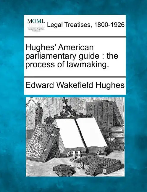 Hughes' American parliamentary guide: the process of lawmaking. - Paperback