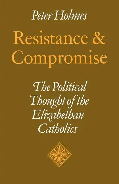 Resistance and Compromise: The Political Thought of the Elizabethan Catholics - Paperback