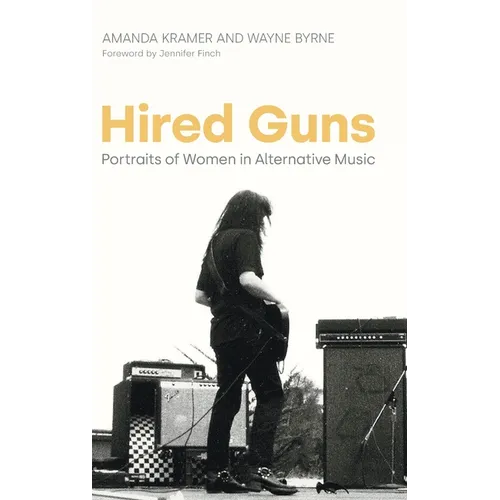 Hired Guns: Portraits of Women in Alternative Music - Hardcover