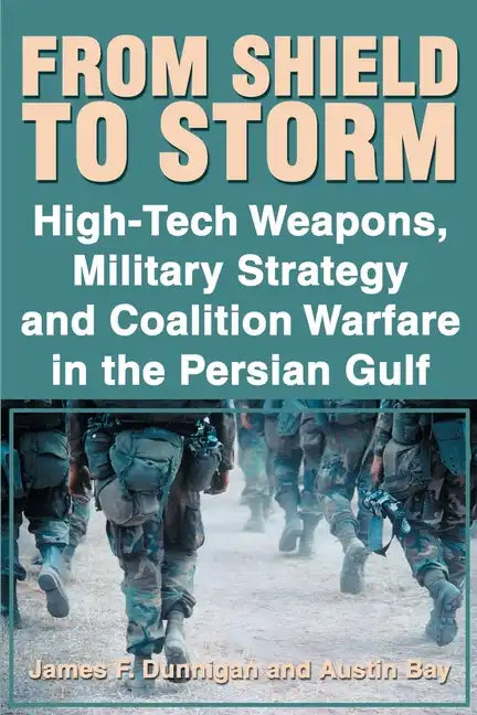 From Shield to Storm: High-Tech Weapons, Military Strategy, and Coalition Warfare in the Persian Gulf - Paperback