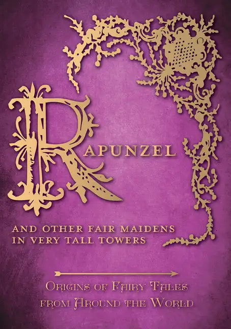 Rapunzel - And Other Fair Maidens in Very Tall Towers (Origins of Fairy Tales from Around the World) - Hardcover